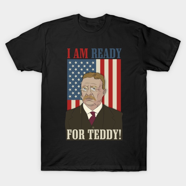 President Roosevelt - Theodore Roosevelt - Ready for Teddy T-Shirt by Vector Deluxe